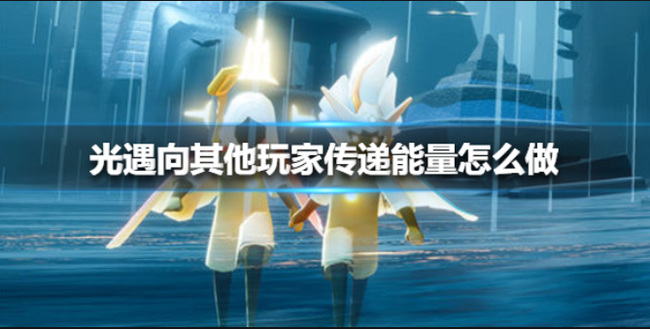 光遇手游如何向他人传递能量任务